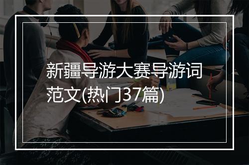 新疆导游大赛导游词范文(热门37篇)