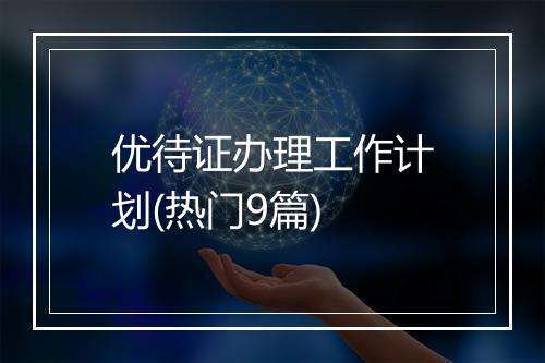 优待证办理工作计划(热门9篇)