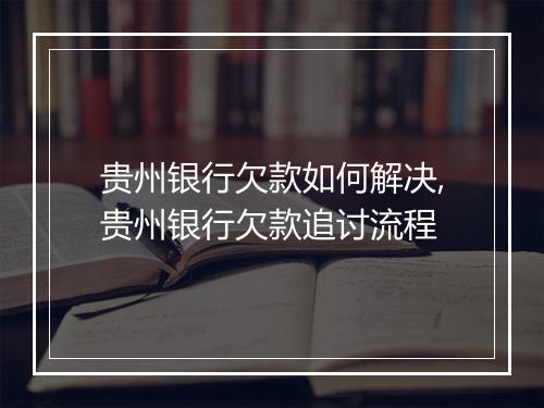贵州银行欠款如何解决,贵州银行欠款追讨流程