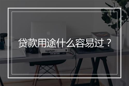 贷款用途什么容易过？