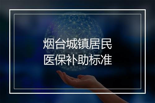 烟台城镇居民医保补助标准