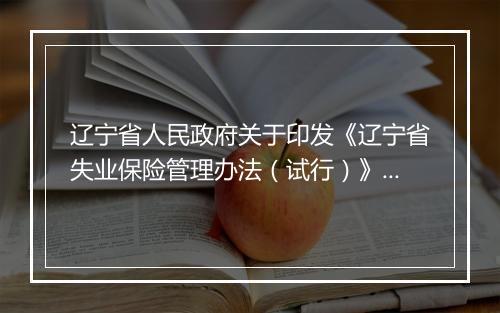 辽宁省人民政府关于印发《辽宁省失业保险管理办法（试行）》的通
