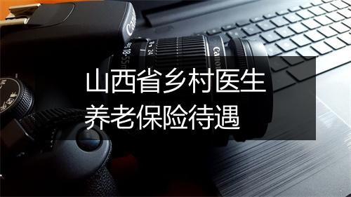 山西省乡村医生养老保险待遇
