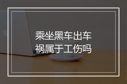 乘坐黑车出车祸属于工伤吗