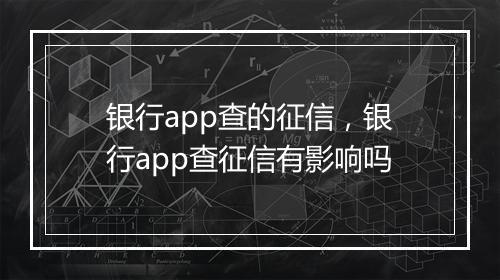 银行app查的征信，银行app查征信有影响吗