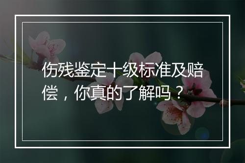 伤残鉴定十级标准及赔偿，你真的了解吗？