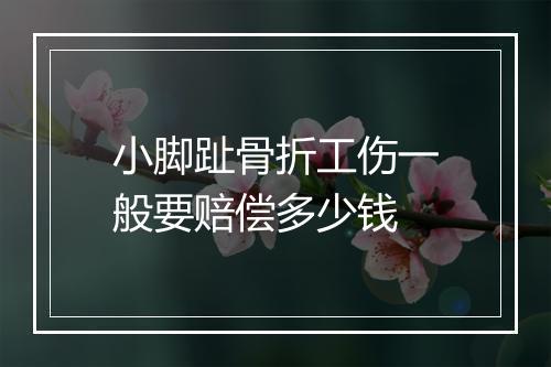 小脚趾骨折工伤一般要赔偿多少钱