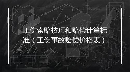 工伤索赔技巧和赔偿计算标准（工伤事故赔偿价格表）