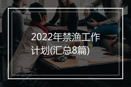 2022年禁渔工作计划(汇总8篇)