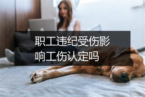 职工违纪受伤影响工伤认定吗
