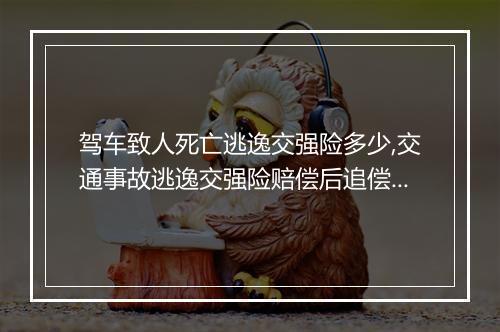 驾车致人死亡逃逸交强险多少,交通事故逃逸交强险赔偿后追偿吗