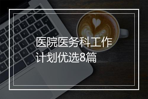医院医务科工作计划优选8篇