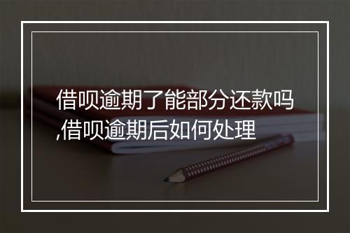 借呗逾期了能部分还款吗,借呗逾期后如何处理