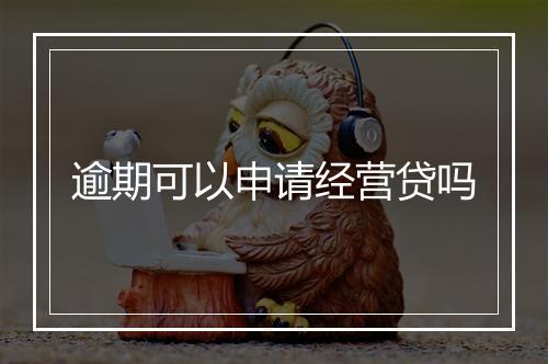逾期可以申请经营贷吗