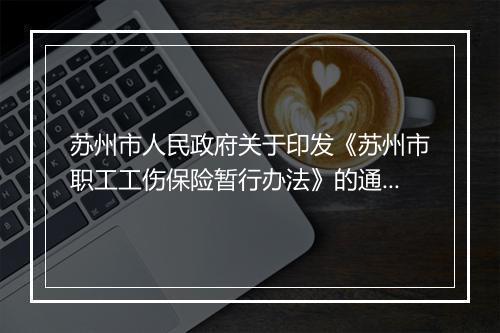 苏州市人民政府关于印发《苏州市职工工伤保险暂行办法》的通知