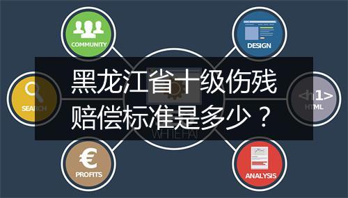 黑龙江省十级伤残赔偿标准是多少？