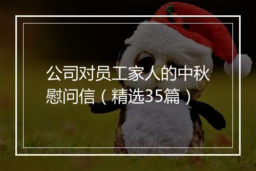 公司对员工家人的中秋慰问信（精选35篇）