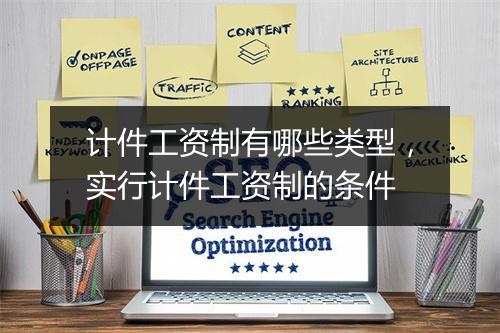 计件工资制有哪些类型，实行计件工资制的条件