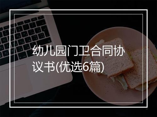 幼儿园门卫合同协议书(优选6篇)