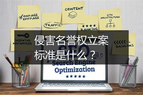 侵害名誉权立案标准是什么？