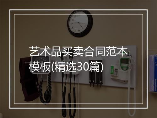 艺术品买卖合同范本模板(精选30篇)