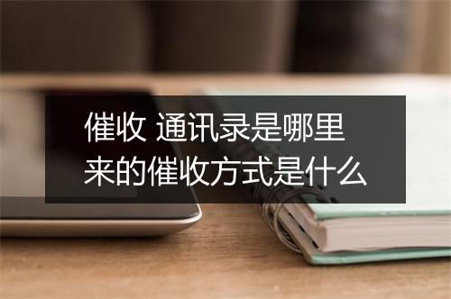 催收 通讯录是哪里来的催收方式是什么
