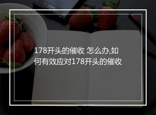 178开头的催收 怎么办,如何有效应对178开头的催收