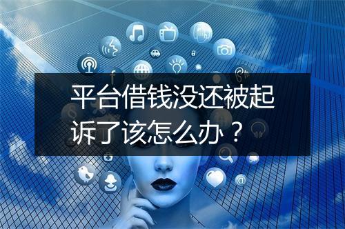 平台借钱没还被起诉了该怎么办？