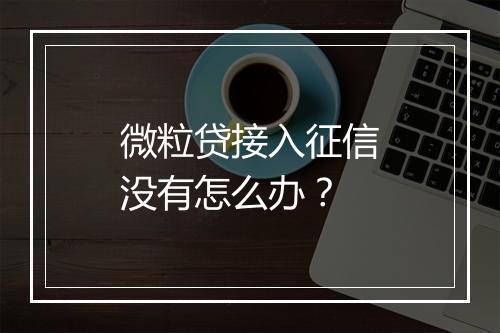 微粒贷接入征信没有怎么办？
