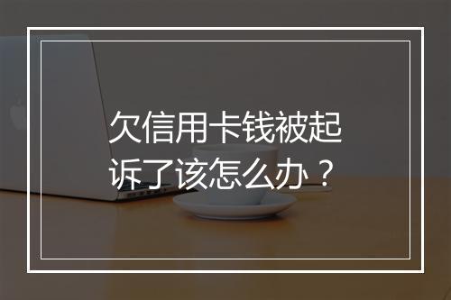 欠信用卡钱被起诉了该怎么办？