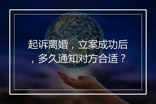 起诉离婚，立案成功后，多久通知对方合适？