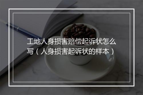 工地人身损害赔偿起诉状怎么写（人身损害起诉状的样本）