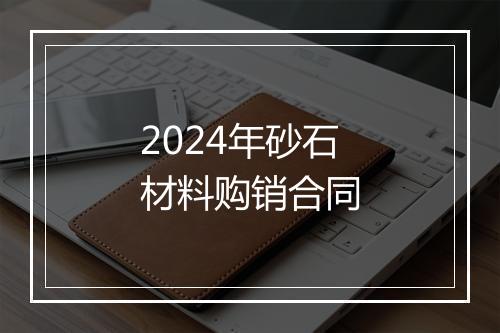 2024年砂石材料购销合同