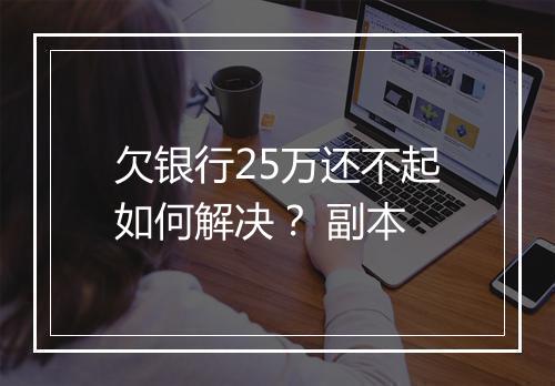 欠银行25万还不起如何解决？ 副本
