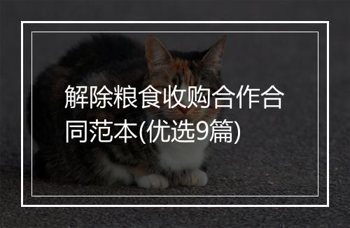 解除粮食收购合作合同范本(优选9篇)