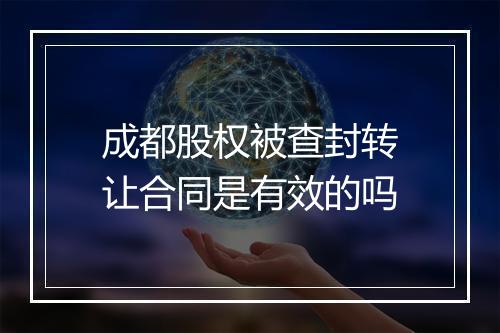 成都股权被查封转让合同是有效的吗