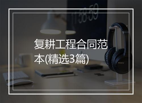 复耕工程合同范本(精选3篇)