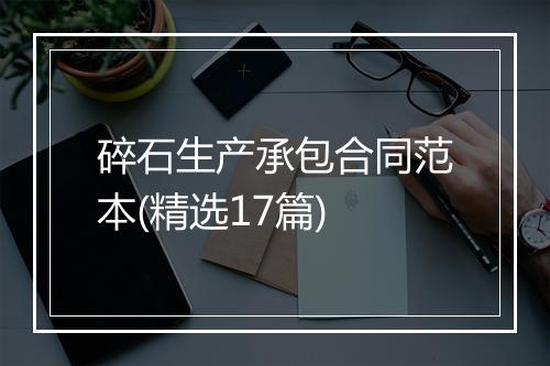 碎石生产承包合同范本(精选17篇)