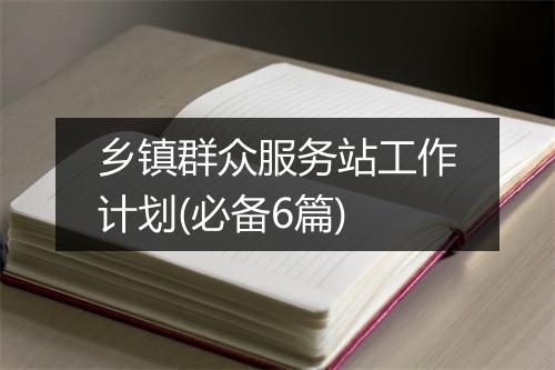 乡镇群众服务站工作计划(必备6篇)