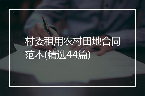 村委租用农村田地合同范本(精选44篇)