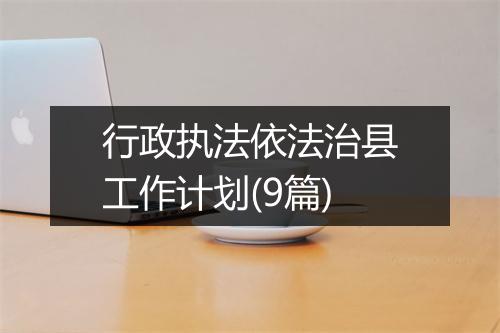 行政执法依法治县工作计划(9篇)