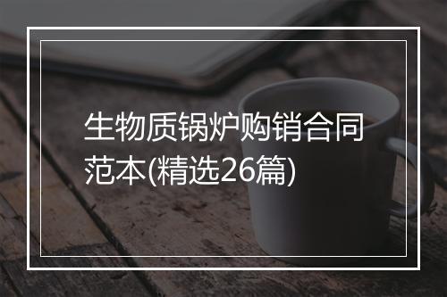 生物质锅炉购销合同范本(精选26篇)