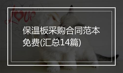 保温板采购合同范本免费(汇总14篇)