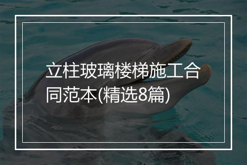 立柱玻璃楼梯施工合同范本(精选8篇)