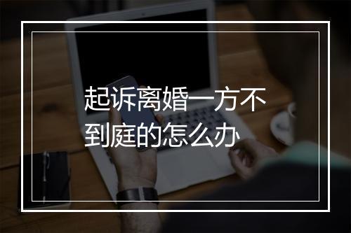 起诉离婚一方不到庭的怎么办