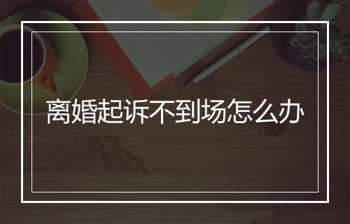离婚起诉不到场怎么办