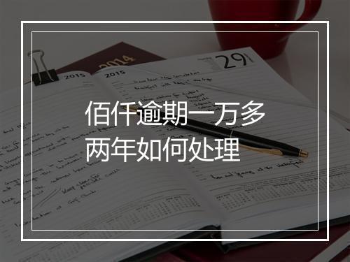 佰仟逾期一万多两年如何处理
