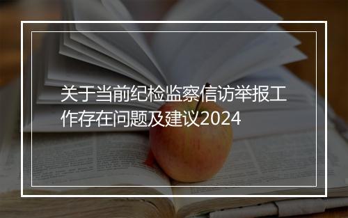 关于当前纪检监察信访举报工作存在问题及建议2024