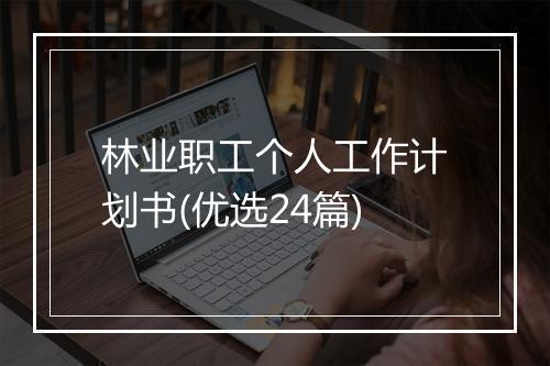 林业职工个人工作计划书(优选24篇)