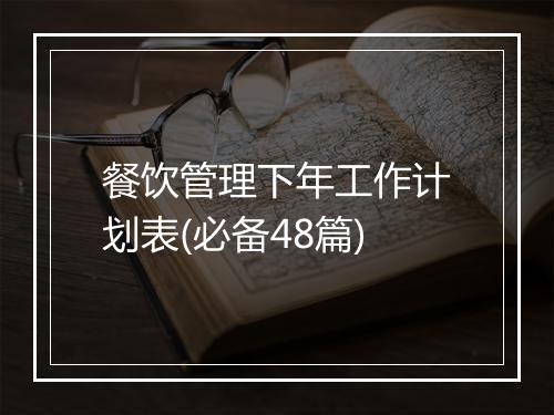餐饮管理下年工作计划表(必备48篇)